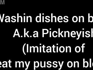 Cleaning the dishes is like eating my pussy